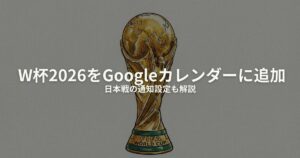 W杯2026 Googleカレンダーのアイキャッチ画像