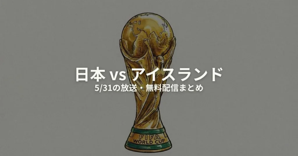 日本対アイスランド5/31の放送・無料配信まとめ｜キリン2026のアイキャッチ画像